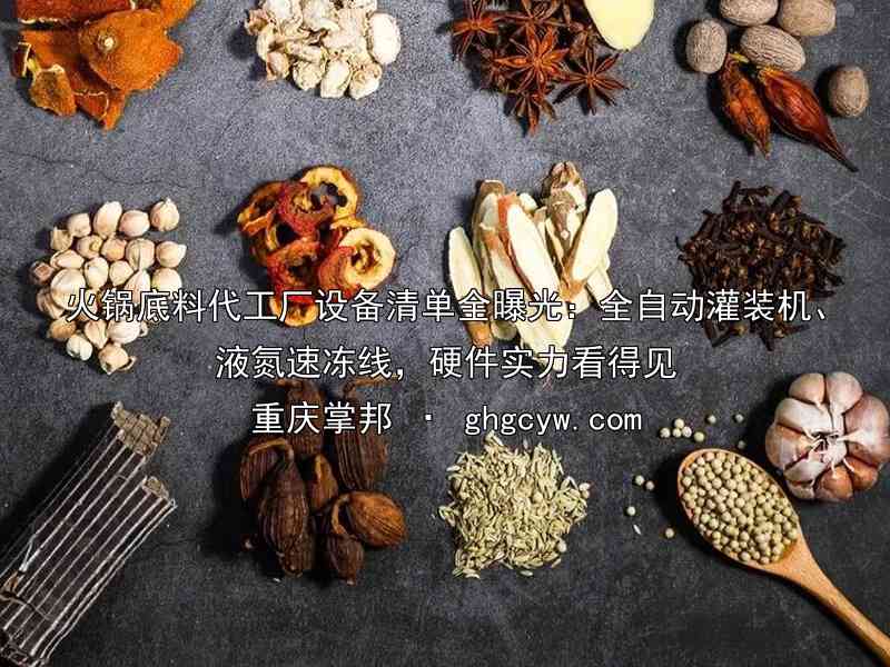 火锅底料代工厂设备清单全曝光：全自动灌装机、液氮速冻线，硬件实力看得见